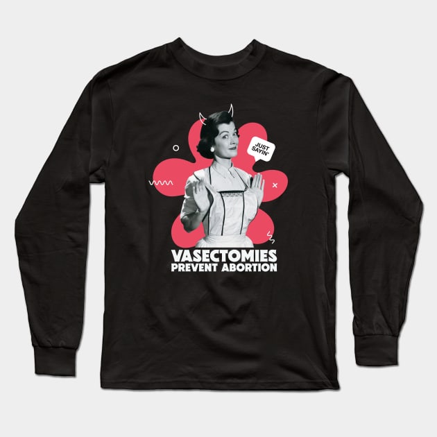 Vintage Housewife Vasectomies Prevent Abortion // Funny College Pro Choice Long Sleeve T-Shirt by SLAG_Creative